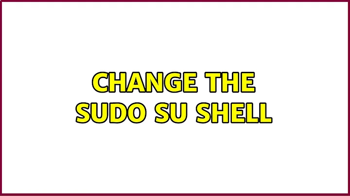 Change the sudo su shell (4 Solutions!!)