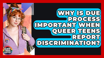 Why Is Due Process Important When Queer Teens Report Discrimination? - Queer Teens United