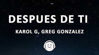 KAROL G, Greg Gonzalez - Después de ti (Letra/Lyrics)