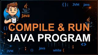 07 - How to Compile and Run a Java Program | Step-by-Step Tutorial