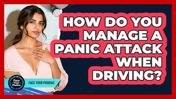 How Do You Manage A Panic Attack When Driving? - Face Your Phobias