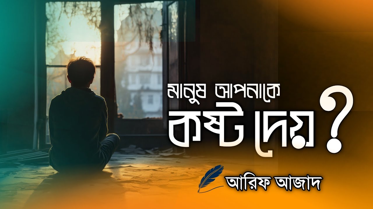 মানুষ আপনাকে কষ্ট দেয়? || Do people bother you? || Arif Azad, Tashrif