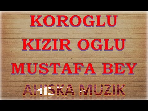 KOROGLU 2019 - KIZIR OGLU MUSTAFA BEY (Короглу Ахыска)