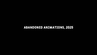 ABANDONDED ANIMATIONS || 2025