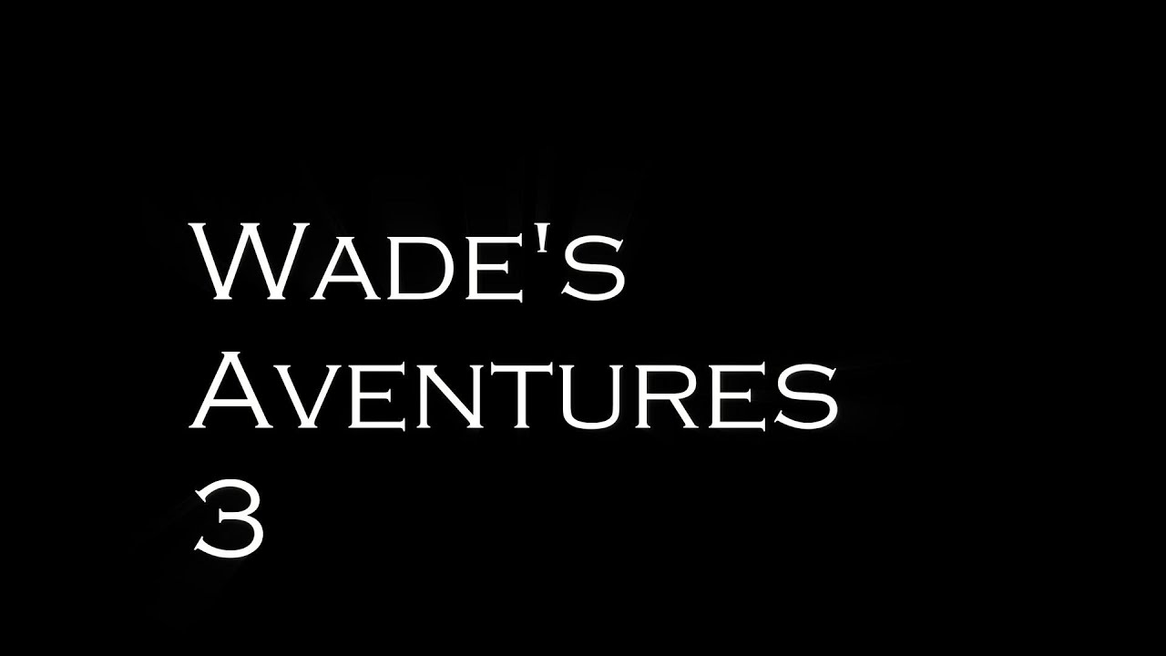Wade's Adventures 3 YouTube