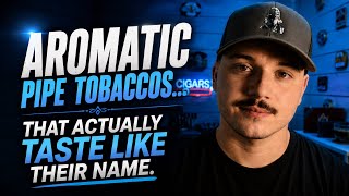 My Top 10 Aromatic Pipe Tobaccos… That Actually Taste Like Their Name