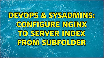 DevOps & SysAdmins: Configure nginx to server index from subfolder (3 Solutions!!)