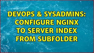 DevOps & SysAdmins: Configure nginx to server index from subfolder (3 Solutions!!)