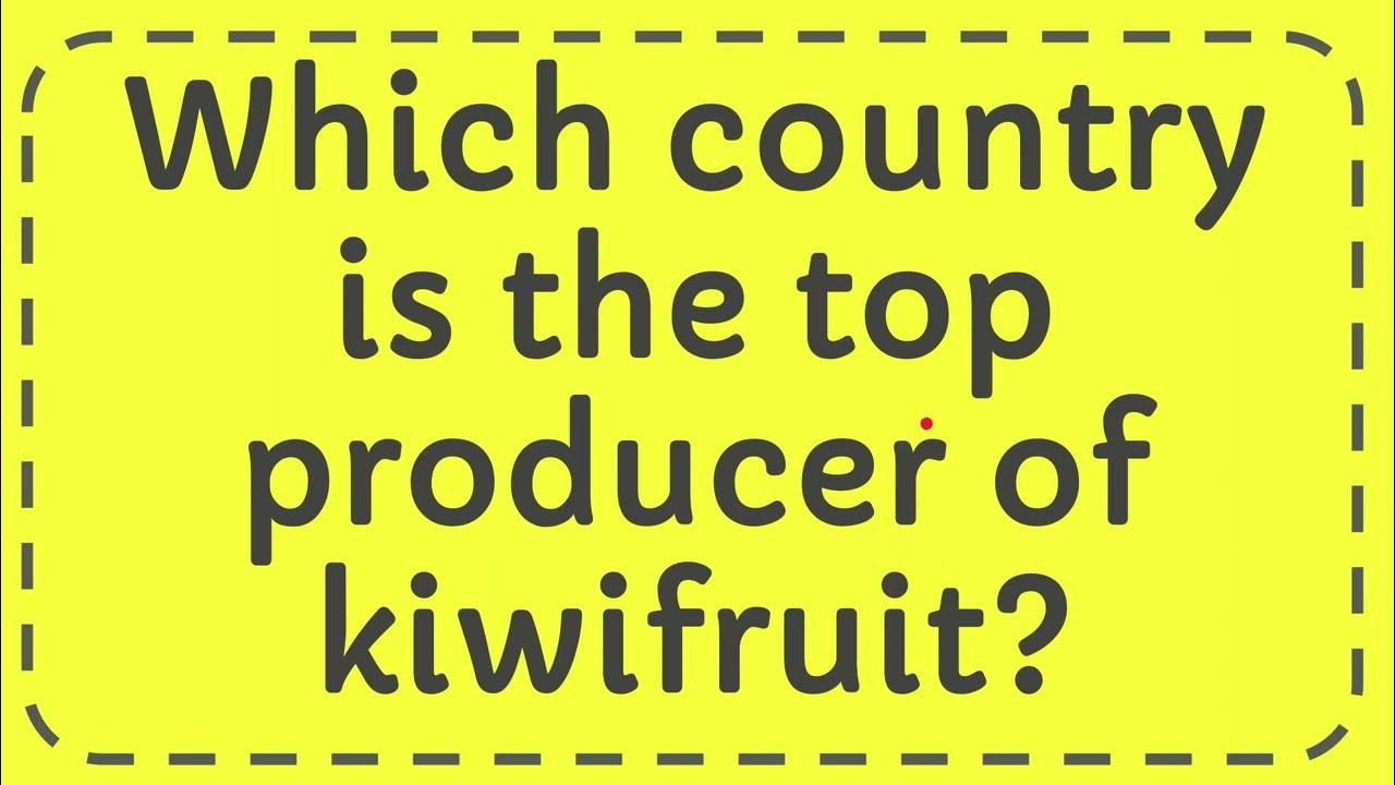 Which country is the top producer of kiwifruit? YouTube
