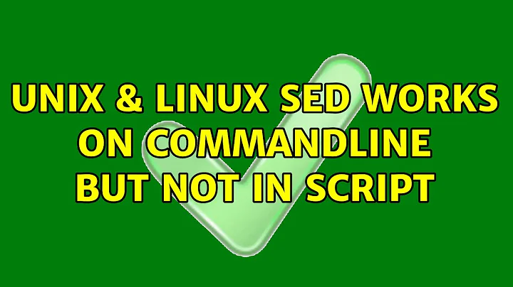 Unix & Linux: sed works on commandline but not in script