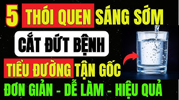 TẠM BIỆT TIỂU ĐƯỜNG Tuýp 2 Chỉ Với 5 THÓI QUEN SÁNG SÁNG - Giúp Ổn Định ĐƯỜNG HUYẾT Sau 1 THÁNG