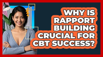 Why Is Rapport Building Crucial For CBT Success? - CBT Toolkit
