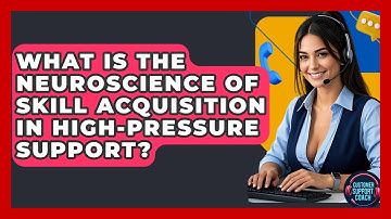 What Is The Neuroscience Of Skill Acquisition In High-pressure Support? - Customer Support Coach
