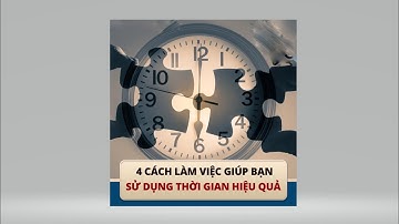 4 CÁCH LÀM VIỆC - GIÚP BẠN SỬ DỤNG THỜI GIAN HIỆU QUẢ.