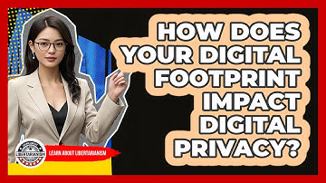 How Does Your Digital Footprint Impact Digital Privacy? - Learn About Libertarianism