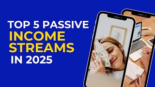TOP 5 PASSIVE INCOME STREAMS IN 2025!