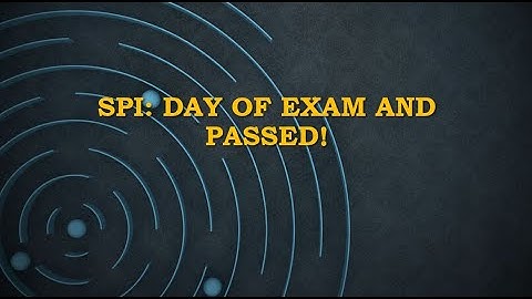SPI: Day of Exam and Passed?!