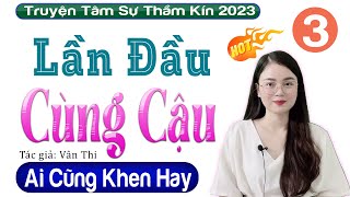 [Tập 3] Lần Đầu Cùng Cậu - Truyện Tâm Sự Thầm Kín Đặc Sắc - Nghe 5 Phút Đã Hấp Dẫn Với #mcthuhue