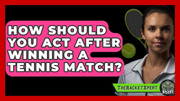 How Should You Act After Winning A Tennis Match? - The Racket Xpert