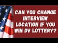 Can you change the interview location if you win the DV Lottery?