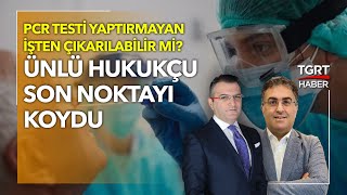 Pcr Testi Yaptırmayan İşten Çıkarılabilir Mi? Ersan Şen Son Noktayı Koydu