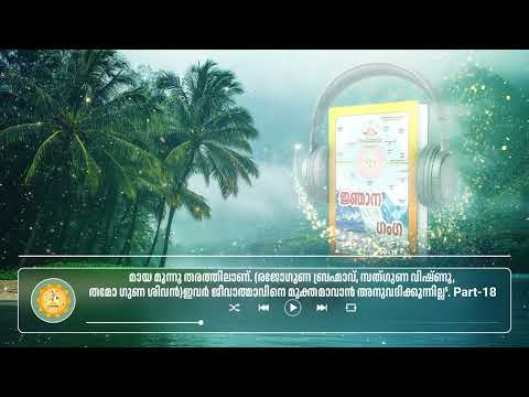 മായ മൂന്നു തരത്തിലാണ്, ഇവർ ജീവാത്മാവിനെ മുക്തമാവാൻ അനുവദിക്കുന്നില്ല⁵. Part 18 #malayalam