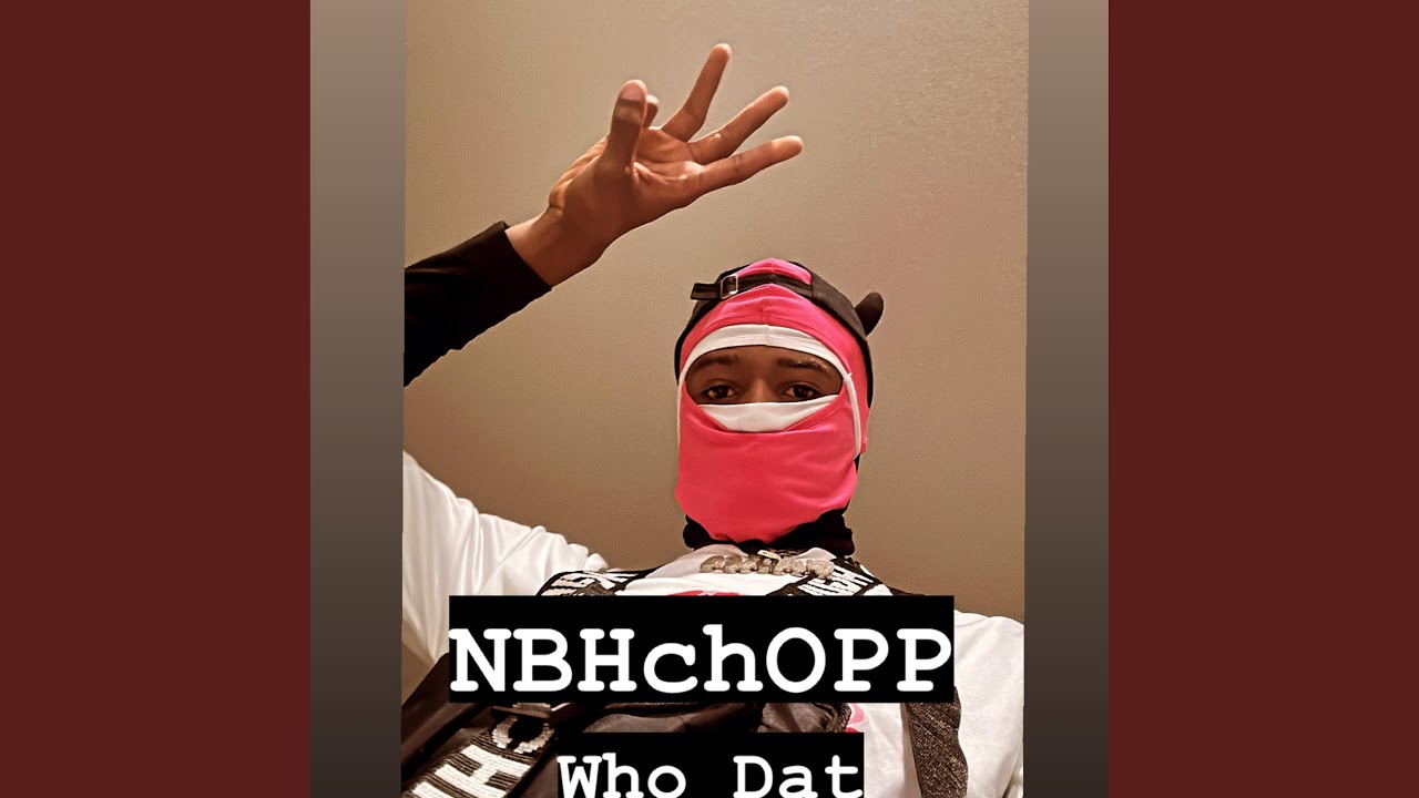 Who Dat - NBHchOPP: Song Lyrics, Music Videos & Concerts