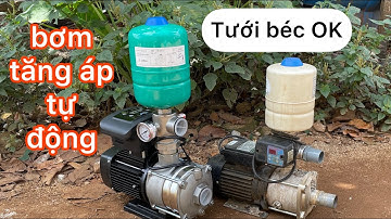 Bơm tăng áp tự động dùng tưới béc: bơm biến tần đa tầng cánh và bơm tăng áp rơ le điện tử