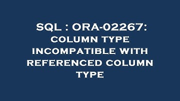 SQL : ORA-02267: column type incompatible with referenced column type