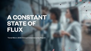 A Constant State of Flux: Trend Micro 2020 Annual Cybersecurity Report