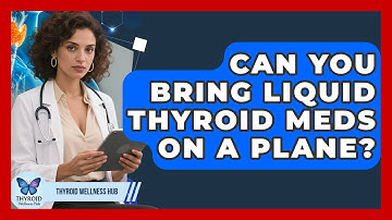 Can You Bring Liquid Thyroid Meds On A Plane? - Thyroid Wellness Hub