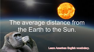 The average distance from the Earth to the Sun