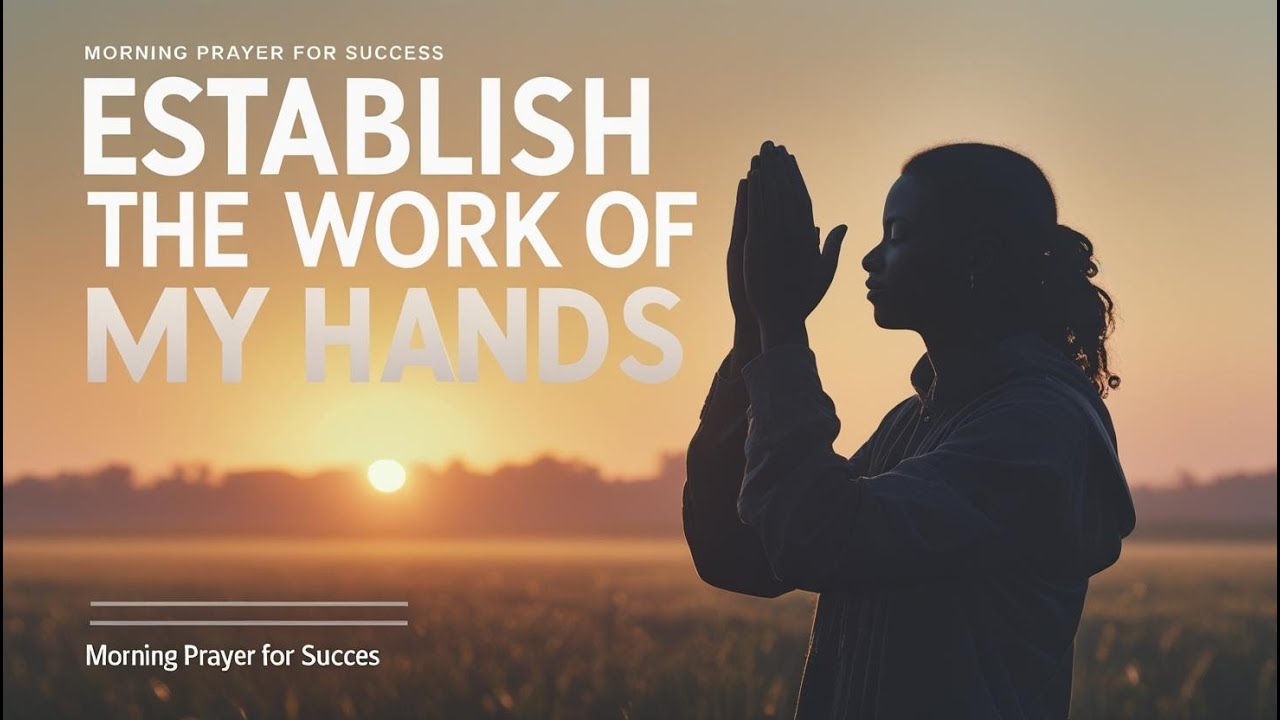 Establish the Work of My Hands – Morning Prayer for Success & Purpose ...