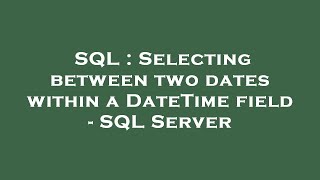 SQL : Selecting between two dates within a DateTime field - SQL Server