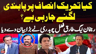 Is PTI going to be banned? Tariq Fazal Chaudhry's Huge Statement