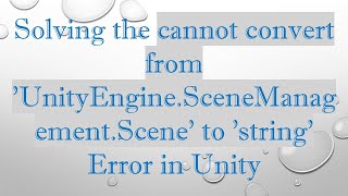 Solving the cannot convert from 'UnityEngine.SceneManagement.Scene' to 'string' Error in Unity Details