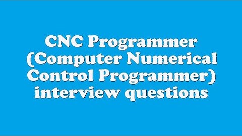 CNC Programmer (Computer Numerical Control Programmer) interview questions