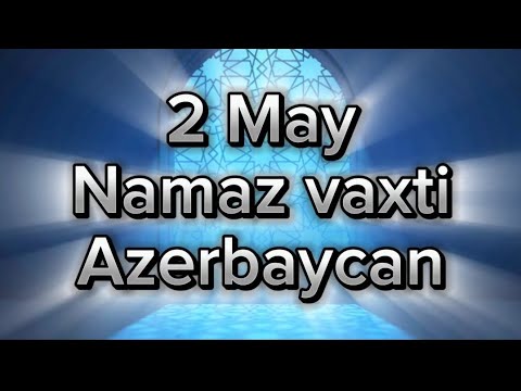 2 May  Gündəlik Namaz Vaxtları Azerbaycan 2024 / May Namaz Vaxti Azerbaycan / Azan Vaxti 2024