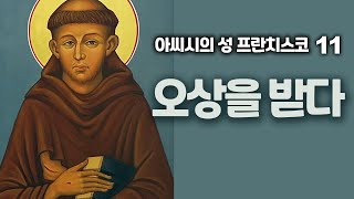 아씨시의 성 프란치스코 11(작은형제회, 가난부인을 모시는 통회의 생활, 그리스도의 오상, 태양의 찬가, 하느님의 신비를 관상하는데 탁월한 신비가 )