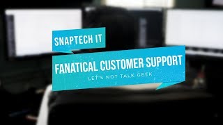 Snaptech Its Fanatical Customer Support Lets Not Talk Geek