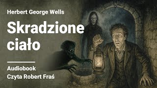 Herbert George Wells – The Stolen Body | Read by Robert Fraś | AUDIOBOOK PL | Horror