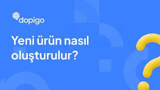 Dopigo İle Yeni Ürün Nasıl Oluşturulur?