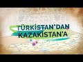 TÜRKİSTAN'DAN KAZAKİSTAN'A