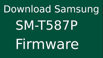 How To Download Samsung Galaxy Tab A SM-T587P Stock Firmware (Flash File) For Update Android Device