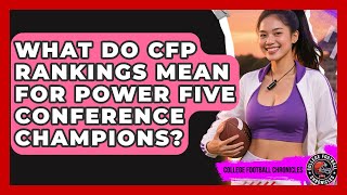 What Do CFP Rankings Mean For Power Five Conference Champions? - College Football Chronicles