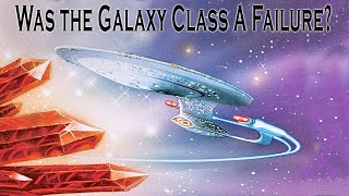 Was the Galaxy class a Failure? | Star Trek