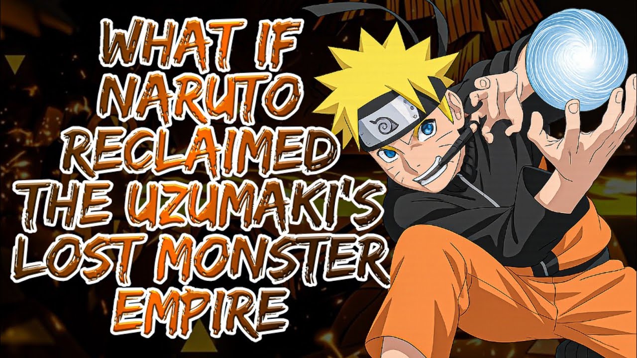 What If Naruto Reclaimed the Uzumaki’s Lost Monster Empire | 