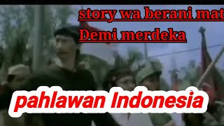 story wa 30 detik. pahlawan Indonesia berani mati