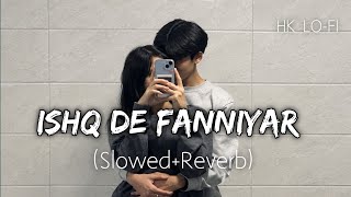 Ishq De Fanniyar (Slowed   Reverb) |  Fukrey Returns | Jyotica Tangri | HK LOFI 