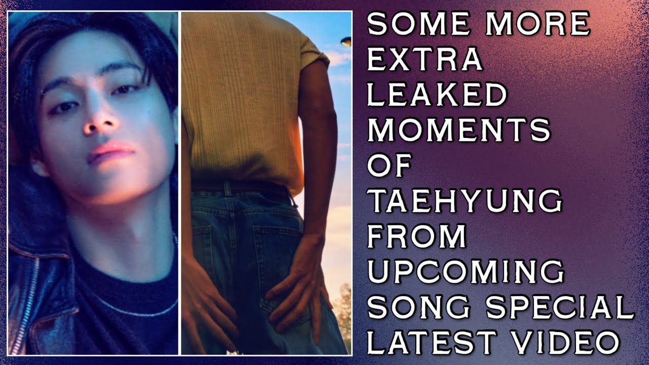 OMG!😱💋Some More Leaked Extra Moments Of Taehyung From Upcoming Song(New